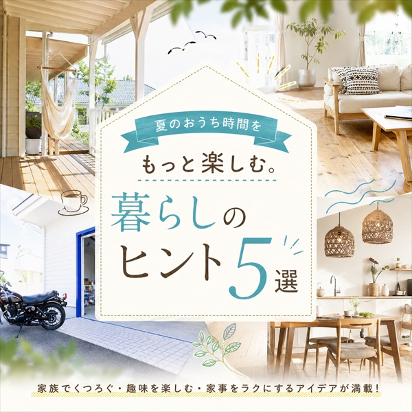 夏のおうち時間をもっと楽しむ。暮らしのヒント5選